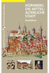 Nürnberg. Die mittelalterliche Stadt: Kurzführer: Ein Kurzführer (Historische Spaziergänge)
