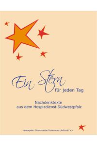 Ein Stern für jeden Tag :  - Nachdenktexte aus dem Ambulanten Hospizdienst Südwestpfalz. Hrsg.: Ökumenischer Förderverein Aufbruch e.V.