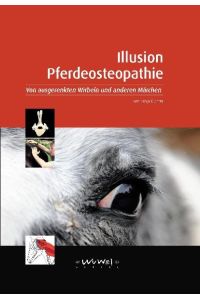 Illusion Pferdeosteopathie: Von ausgerenkten Wirbeln und anderen Märchen