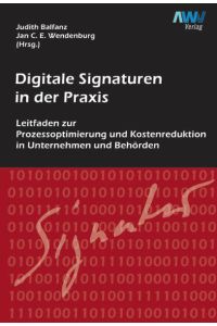 Digitale Signaturen in der Praxis. Leitfaden zur Prozessoptimierung und Kostenreduktion in Unternehmen und Behörden