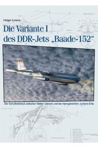 Die Variante I des DDR-Jetz Baade-152. Der SchulterschluÃŸ zwischen Walter Ulbricht und der heimgekehrten Junkehrtes-Elite
