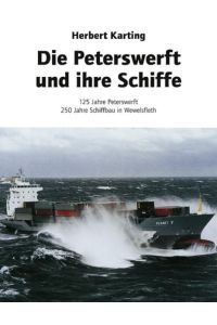 Die Peterswerft und ihre Schiffe: 125 Jahre Peterswerft. 250 Jahre Schiffbau in Wewelsfleth
