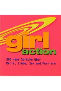 Girl action: 300 neue Sprüche über Kerle, Liebe, Sex und Karriere.   - zsgest. von Jessika Gymnich.