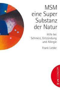 MSM - eine Supersubstanz der Natur : Hilfe bei Schmerz, Entzündung und Allergie.   - Ill. von Christian Bob Born / VAK concept