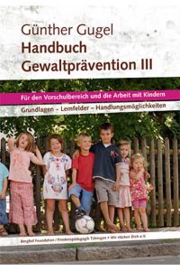 Handbuch Gewaltprävention III: Für den Vorschulbereich und die Arbeit mit Kindern. Für die Vorschule und die Arbeit mit Kindern. Grundlagen - Lernfelder - Handlungsmöglichkeiten