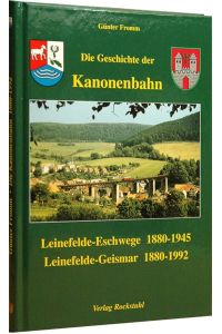 Die Kanonenbahn. Strecke Leinefelde-Eschwege. Leinefelde-Eschwege 1880 - 1945. Leinefelde-Geismar 1880 - 1992.