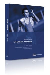 Intuitives Training: Ein neuer Ansatz für schnellere Trainingsfortschritte im Leistungssport von Michael Draksal