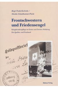 Frontschwestern und Friedensengel: Kriegskrankenpflege im Ersten und Zweiten Weltkrieg. Ein Quellen- und Fotoband.