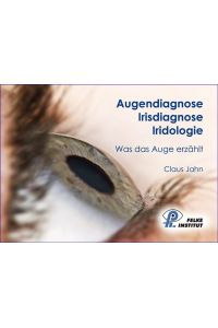 Was das Auge erzählt: Augendiagnose · Irisdiagnose · Iridologie Joachim Geiger and Claus Jahn