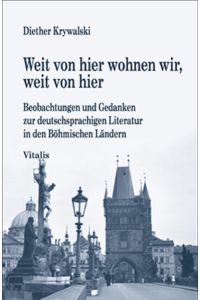 Weit von hier wohnen wir, weit von hier. Beobachtungen und Gedanken zur deutschsprachigen Literatur in den böhmischen Ländern.
