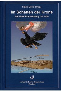 Im Schatten der Krone. Die Mark Brandenburg um 1700.