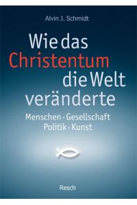 Wie das Christentum die Welt veränderte  - : [Menschen, Gesellschaft, Politik, Kunst] / Übers. [aus d. Engl.]: Friedemann Lux...