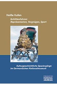 Kulturgeschichtliche Spaziergänge im Germanischen Nationalmuseum: Heiße Kufen: Schlittenfahren: Repräsentation, Vergnügen, Sport