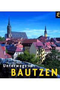 Unterwegs in Bautzen: Mit e. Essay v. Christian Schramm