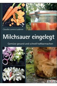 Milchsauer eingelegt: Gemüse gesund und einfach fermentieren