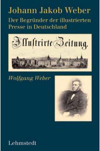 Johann Jakob Weber: Der Begründer der illustrierten Presse in Deutschland