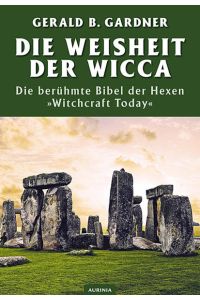 Die Weisheit der Wicca: Das legendäre Buch Witchcraft Today  - Die berühmte Bibel der Hexen Witchcraft Today