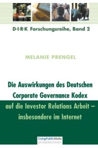 Die Auswirkungen des Deutschen Corporate Governance Kodex auf die Investor Relations Arbeit - insbesondere im Internet.   - DIRK-Forschungsreihe Band 2,