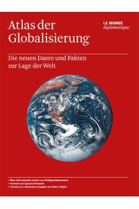 Atlas der Globalisierung.   - Die neuen Daten und Fakten zur Lage der Welt.
