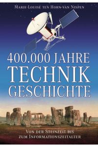 400. 000 Jahre Technik Geschichte. Von der Steinzeit bis zum Informationszeitalter