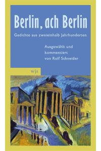 Berlin, ach Berlin.   - Gedichte aus zweieinhalb Jahrhunderten.