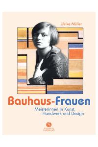 Bauhaus-Frauen: Meisterinnen in Kunst, Handwerk und Design