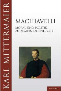 Machiavelli : Moral und Politik zu Beginn der Neuzeit.   - Edition Katz