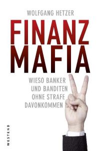 Finanzmafia  - Wieso Banker und Banditen ohne Strafe davonkommen
