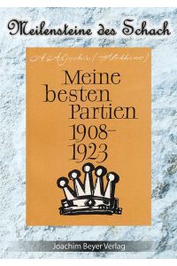 Meine besten Partien 1908 - 1923.   - Im Anhang: Aljechins Eröffnungsbehandlung in moderner Sicht / Meilensteine des Schach