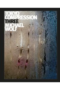 Tokyo Compression Three (Englisch) [Gebundene Ausgabe] von Christian Schüle (Herausgeber), Michael Wolf (Autor)