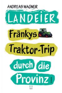Landeier : Fränkys Traktor-Trip durch die Provinz.