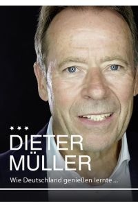 Dieter Müller. Wie Deutschland genießen lernte. . .   - Mit persönlicher Widmung des Autors! Vorwort von Ranga Yogeshwar.