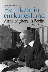 Heimkehr in ein kaltes Land: Anna Seghers in Berlin 1947 bis 1952