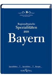 Regionaltypische Spezialitäten aus Bayern: Spezialitäten, Spezialisten und Rezepte - Bayerns Beste(s) kulinarisch