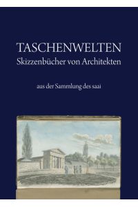 Taschenwelten : Skizzenbücher von Architekten aus der Sammlung des saai.   - [Texte: Ulrich Maximilian  Schumann]
