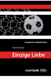 Einzige Liebe : der achte Fall für Kommissar Rauscher : Frankfurter Fußball-Krimi.   - Main crime