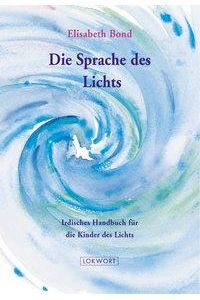 Die Sprache des Lichts : irdisches Handbuch für die Kinder des Lichts.