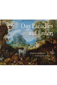 Das Paradies auf Erden. Flämische Landschaften von Bruegel bis Rubens.