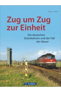 Zug um Zug zur Einheit. Die deutschen Eisenbahnen und der Fall der Mauer  - m. viel.  Abb.