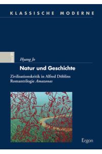 Natur und Geschichte. Zivilisationskritik in Alfred Döblins Romantrilogie Amazonas.
