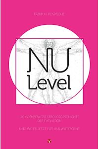 NU-Level: Die grenzenlose Erfolgsgeschichte der Evolution und wie es jetzt für uns weitergeht.