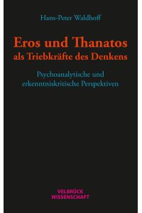 Eros und Thanatos als Triebkräfte des Denkens. Psychoanalytische und erkenntniskritische Perspektiven.