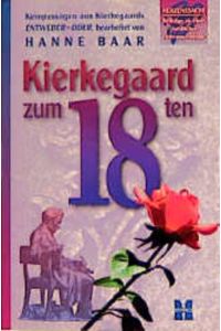 Kierkegaard zum 18ten: Kernpassagen aus Kierkegaards ENTWEDER-ODER bearbeitet von Hanne Baar