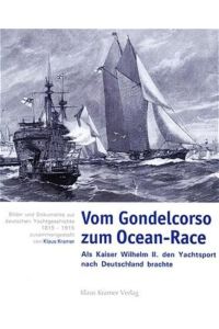 Vom Gondelcorso zum ocean race : als Kaiser Wilhelm II. den Yachtsport nach Deutschland brachte ; eine Dokumentation zur deutschen Yachtgeschichte 1815 - 1915.