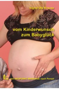 Vom Kinderwunsch zum Babyglück: Mit Akupunkt-Massage nach Penzel von Ingrid Uta Krause (Autor)