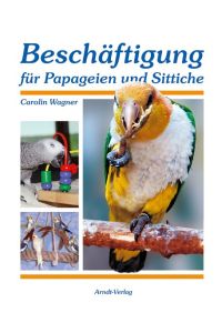 Beschäftigung für Papageien und Sittiche [Gebundene Ausgabe] Carolin Wagner (Autor)