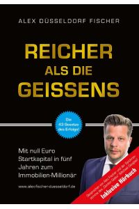 Reicher als die Geissens-Mit null Euro Startkapital in fünf Jahren zum Immobilien-Millionär Inklusive Hörbuch