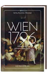 Wien 1796: Alltag in der pulsierenden Stadt