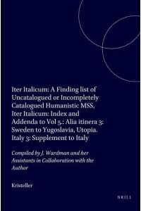 Iter Italicum. A Finding List of Uncatalogued or Incompletely Catalogued Humanistic Mss, Iter Italicum. Index and Addenda to Vol 5. Alia Itinera 3: