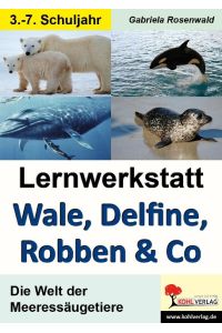 Lernwerkstatt Wale, Delfine, Robben & Co. Die Welt der Meeressäugetiere  - Die Welt der Meeressäugetiere